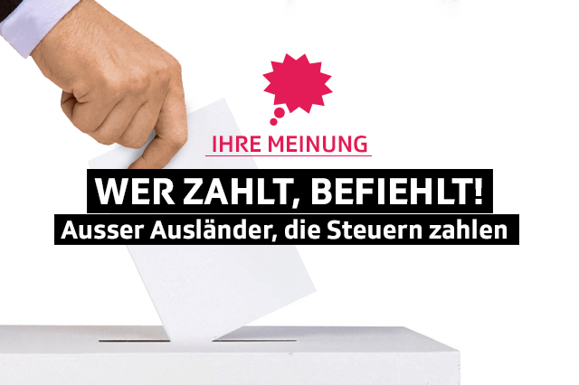 Spruch vor Hand, die einen Stimmzttel in die Urne wirft: Wer zahlt, befiehlt! Ausser Ausländer, die Steuern zahlen