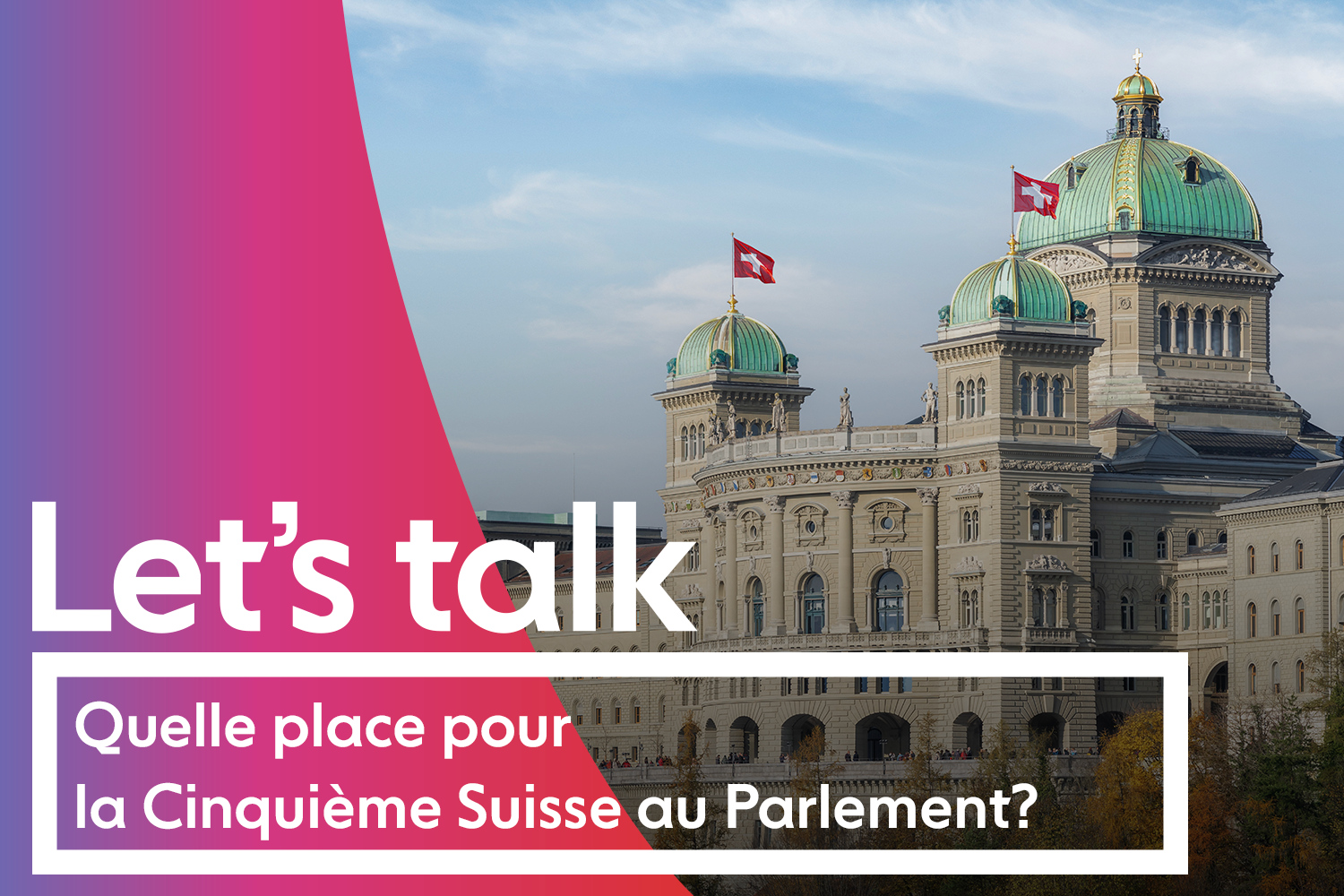 Let s talk - Quelle place pour la Cinquième Suisse au Parlement?
